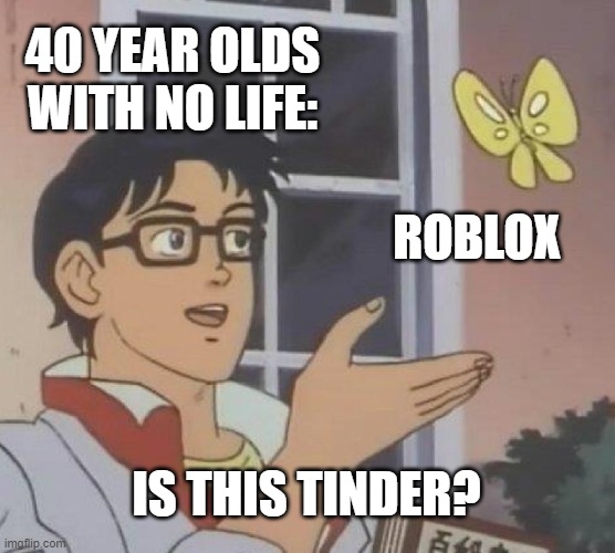 Bruh Roblox | 40 YEAR OLDS WITH NO LIFE:; ROBLOX; IS THIS TINDER? | image tagged in memes,is this a pigeon,roblox,predators,sexual predator,stay safe | made w/ Imgflip meme maker