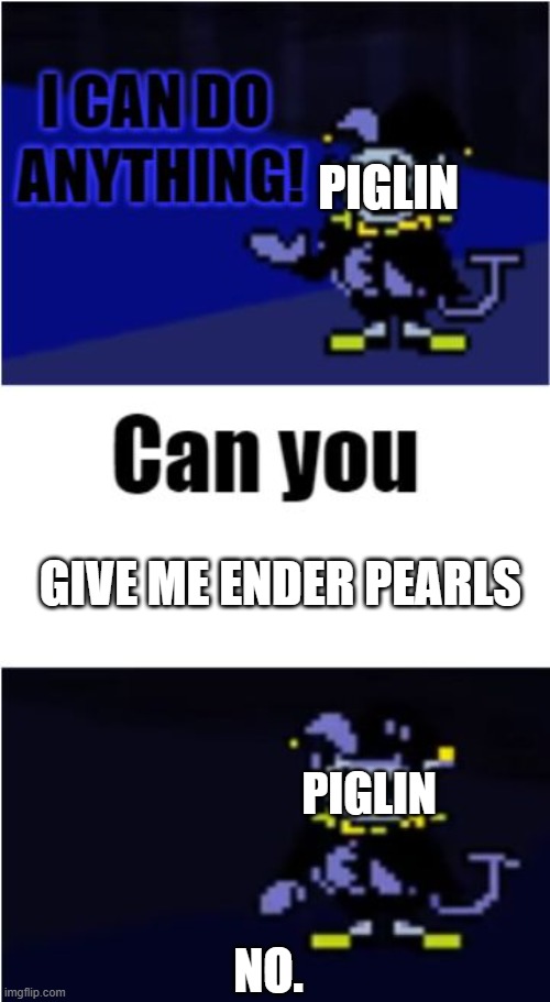 wasting gold p1 of 69.420 | PIGLIN; GIVE ME ENDER PEARLS; PIGLIN; NO. | image tagged in i can do anything,but i cant,give you pearls | made w/ Imgflip meme maker
