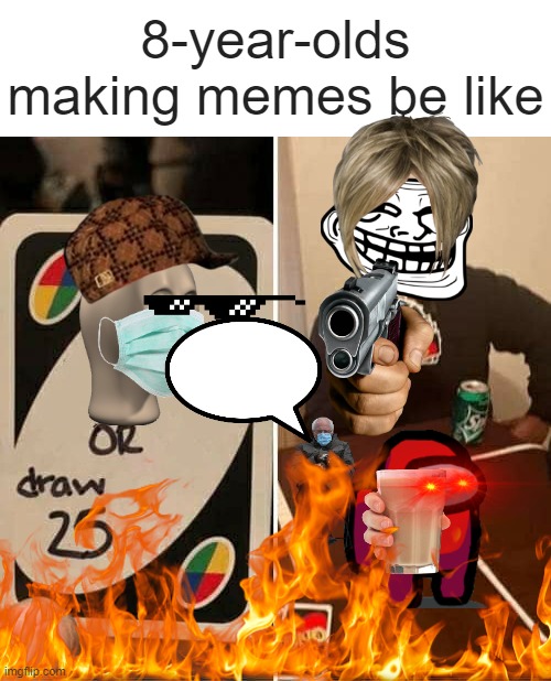 8 year olds | 8-year-olds making memes be like | image tagged in memes,uno draw 25 cards,child,poopy pants,lol | made w/ Imgflip meme maker