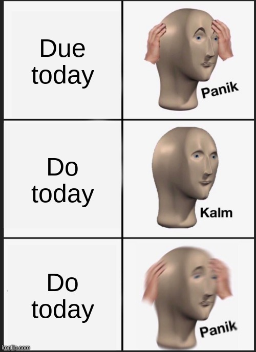 school | Due today; Do today; Do today | image tagged in memes,panik kalm panik | made w/ Imgflip meme maker