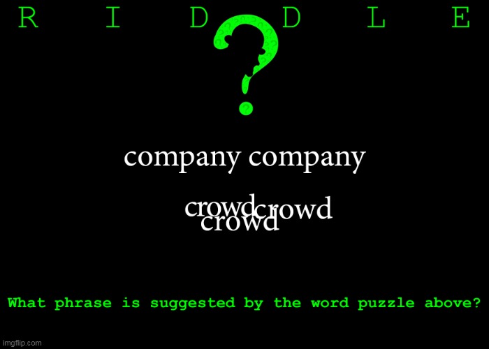 Riddle #6. Five upvotes to the first user who posts the correct answer in the comments. | image tagged in memes,riddles and brainteasers | made w/ Imgflip meme maker