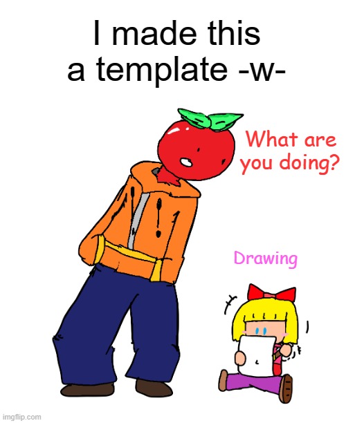 Idk why is this a template | I made this a template -w-; What are you doing? Drawing | image tagged in fruitboi and paula | made w/ Imgflip meme maker