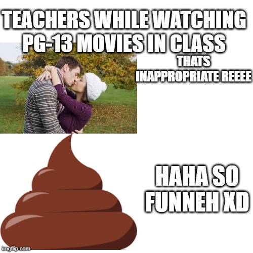 All middle school teachers rise up! | TEACHERS WHILE WATCHING PG-13 MOVIES IN CLASS; THATS INAPPROPRIATE REEEE; HAHA SO FUNNEH XD | image tagged in memes,blank transparent square | made w/ Imgflip meme maker