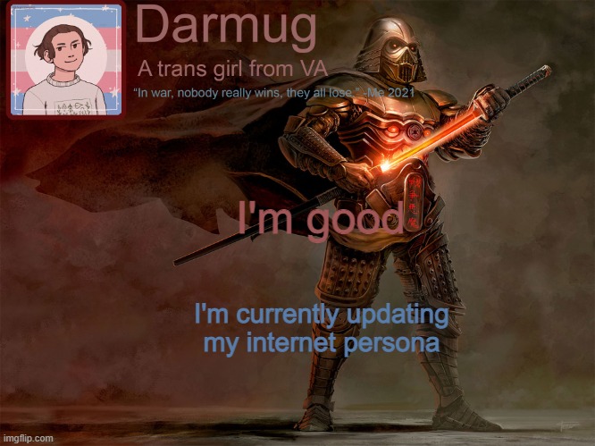 This was for the alt that asked me how I was doing | I'm good; I'm currently updating my internet persona | image tagged in darmug's announcement template | made w/ Imgflip meme maker