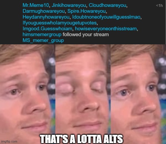 THAT'S A LOTTA ALTS | image tagged in blinking man | made w/ Imgflip meme maker