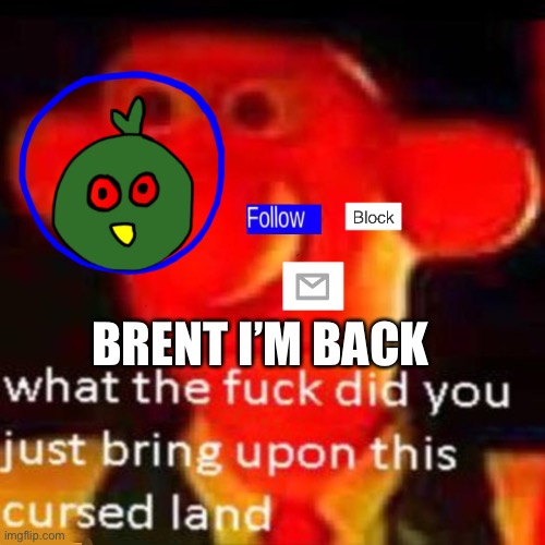 Who tf is Brent autocorrect? | BRENT I’M BACK | image tagged in rjakflaidujsdjsjbxnekoayxjsjaixjskapdi | made w/ Imgflip meme maker