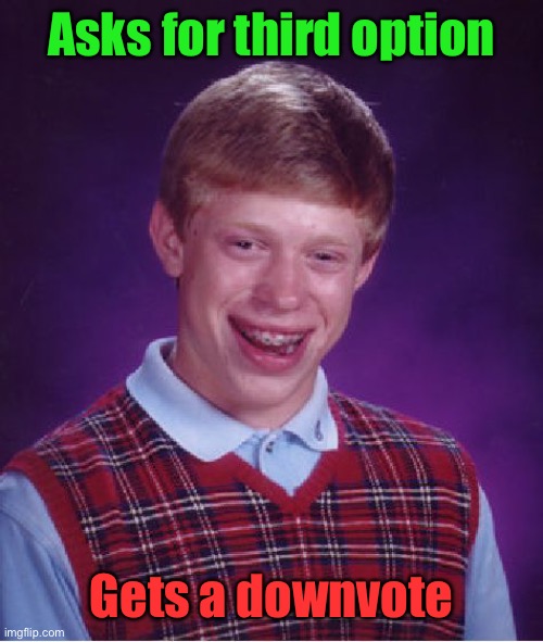 Bad Luck Brian Meme | Asks for third option Gets a downvote | image tagged in memes,bad luck brian | made w/ Imgflip meme maker