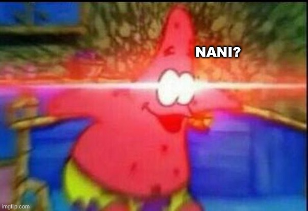 NANI | NANI? | image tagged in nani | made w/ Imgflip meme maker