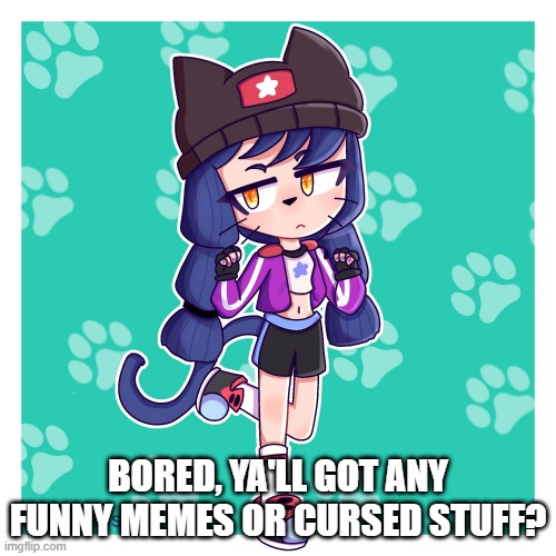 boredom is high | BORED, YA'LL GOT ANY FUNNY MEMES OR CURSED STUFF? | made w/ Imgflip meme maker