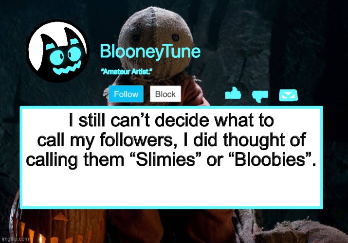 Or I can just call them Peasants. | I still can’t decide what to call my followers, I did thought of calling them “Slimies” or “Bloobies”. | image tagged in bloo s better announcement trick 'r treat version | made w/ Imgflip meme maker