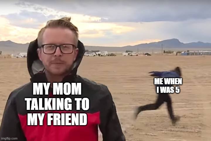 SPEEEEEEEEEEEEEEEEEEEEEEEEED >:D | ME WHEN I WAS 5; MY MOM TALKING TO MY FRIEND | image tagged in area 51 naruto runner | made w/ Imgflip meme maker