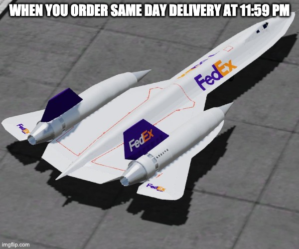 when you order same day delivery at 1159 | WHEN YOU ORDER SAME DAY DELIVERY AT 11:59 PM | image tagged in airplanes,aviation | made w/ Imgflip meme maker