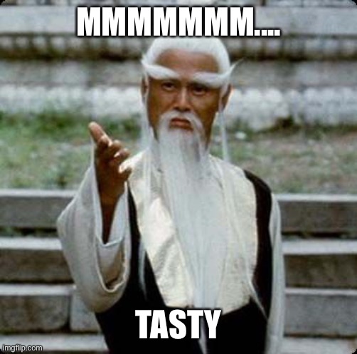 Pai Mei, kung fu master | MMMMMMM.... TASTY | image tagged in pai mei kung fu master | made w/ Imgflip meme maker