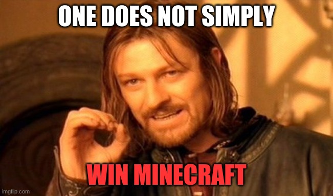 One Does Not Simply Meme | ONE DOES NOT SIMPLY WIN MINECRAFT | image tagged in memes,one does not simply | made w/ Imgflip meme maker
