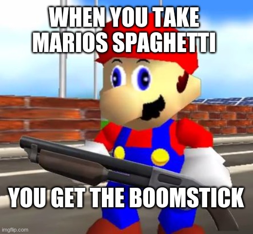 boomstick mario | WHEN YOU TAKE MARIOS SPAGHETTI; YOU GET THE BOOMSTICK | image tagged in smg4 shotgun mario | made w/ Imgflip meme maker