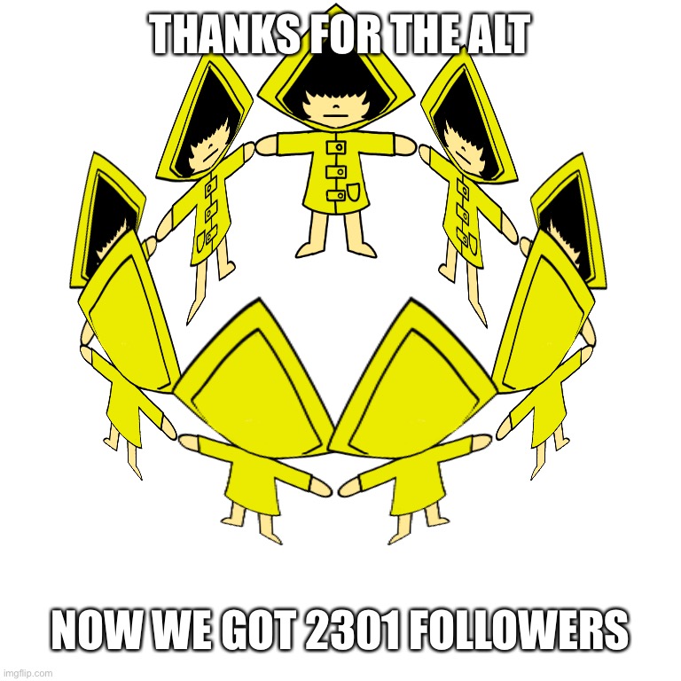 The Cult Of Six | THANKS FOR THE ALT; NOW WE GOT 2301 FOLLOWERS | image tagged in the cult of six | made w/ Imgflip meme maker