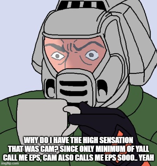 detective Doom guy | WHY DO I HAVE THE HIGH SENSATION THAT WAS CAM? SINCE ONLY MINIMUM OF YALL CALL ME EPS, CAM ALSO CALLS ME EPS SOOO.. YEAH | image tagged in detective doom guy | made w/ Imgflip meme maker