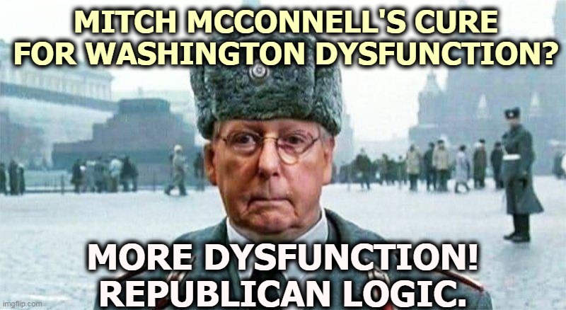 A personality transplant isn't enough. He needs a brain transplant, too. | MITCH MCCONNELL'S CURE FOR WASHINGTON DYSFUNCTION? MORE DYSFUNCTION!
REPUBLICAN LOGIC. | image tagged in moscow mitch,no,friends,why | made w/ Imgflip meme maker