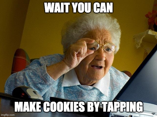 grandma | WAIT YOU CAN; MAKE COOKIES BY TAPPING | image tagged in memes,grandma finds the internet | made w/ Imgflip meme maker