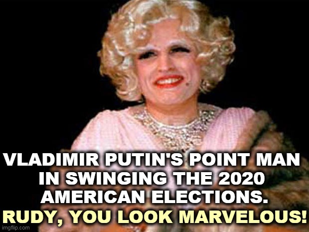 Why is this man smiling? | VLADIMIR PUTIN'S POINT MAN 
IN SWINGING THE 2020 
AMERICAN ELECTIONS. RUDY, YOU LOOK MARVELOUS! | image tagged in rudy giuliani drag smiling too much,rudy giuliani,ukraine,lies,putin,russia | made w/ Imgflip meme maker