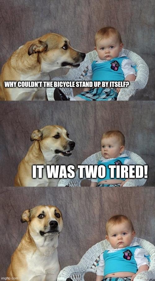 Bike | WHY COULDN'T THE BICYCLE STAND UP BY ITSELF? IT WAS TWO TIRED! | image tagged in memes,dad joke dog | made w/ Imgflip meme maker