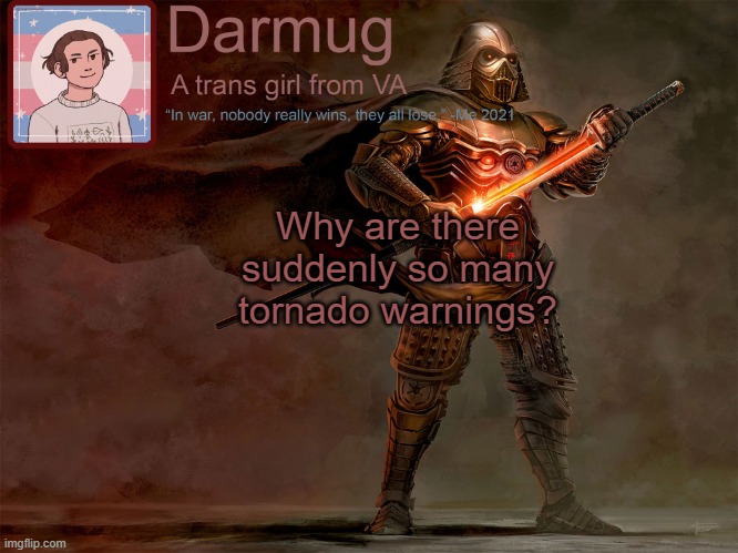 Darmug's announcement template | Why are there suddenly so many tornado warnings? | image tagged in darmug's announcement template | made w/ Imgflip meme maker