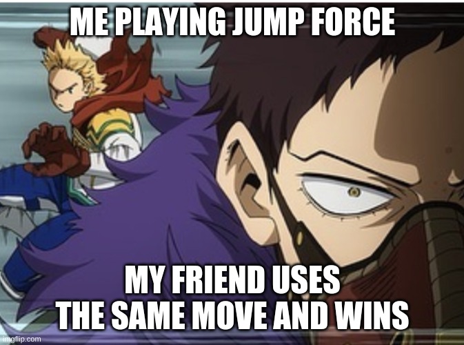 MHA | ME PLAYING JUMP FORCE; MY FRIEND USES THE SAME MOVE AND WINS | image tagged in mha | made w/ Imgflip meme maker