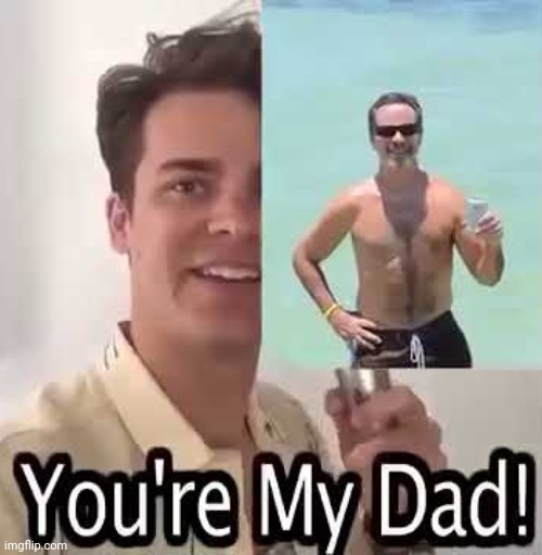 image tagged in you're my dad | made w/ Imgflip meme maker