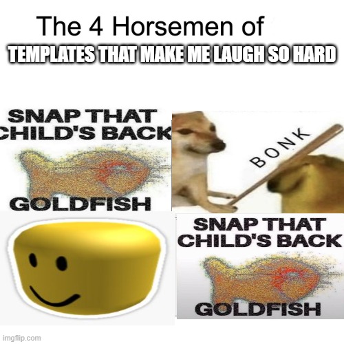 did you see something "fishy"? | TEMPLATES THAT MAKE ME LAUGH SO HARD | image tagged in four horsemen,oof,doge bonk | made w/ Imgflip meme maker