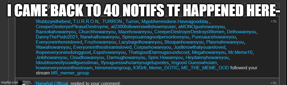 I CAME BACK TO 40 NOTIFS TF HAPPENED HERE- | made w/ Imgflip meme maker