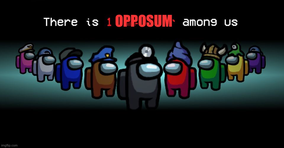 There is one impostor among us | OPPOSUM | image tagged in there is one impostor among us | made w/ Imgflip meme maker