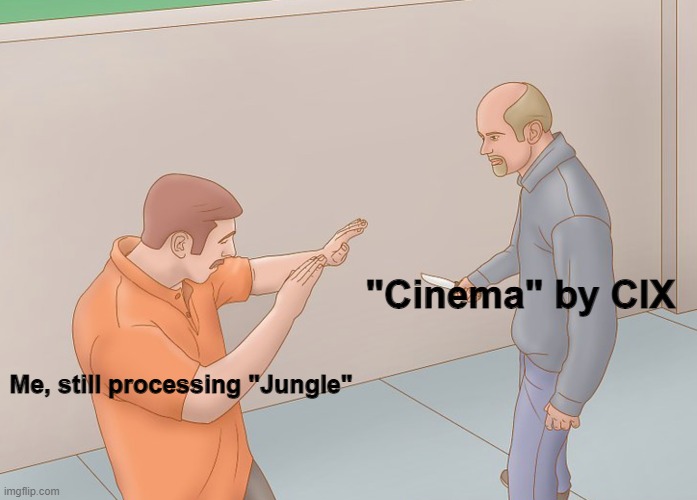 CIX |  "Cinema" by CIX; Me, still processing "Jungle" | image tagged in defending against a knife attack | made w/ Imgflip meme maker