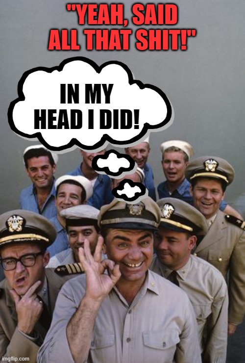 McHale's Navy | "YEAH, SAID ALL THAT SHIT!" IN MY HEAD I DID! | image tagged in mchale's navy | made w/ Imgflip meme maker