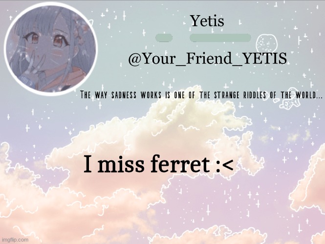 ya | I miss ferret :< | image tagged in cloudie yetis | made w/ Imgflip meme maker