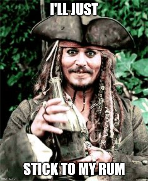 I'LL JUST STICK TO MY RUM | made w/ Imgflip meme maker