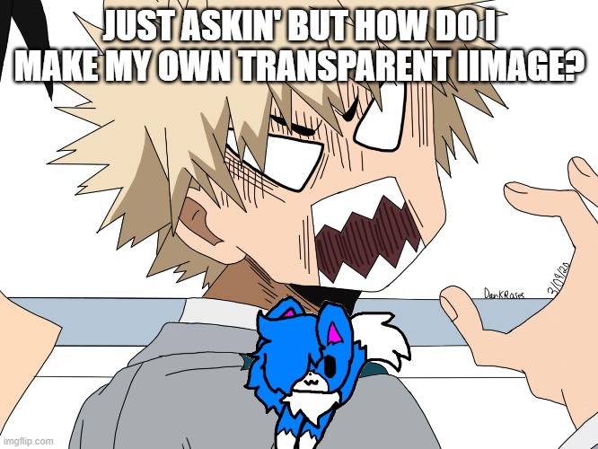 hmmm idk can anyone plz comment? | JUST ASKIN' BUT HOW DO I MAKE MY OWN TRANSPARENT IIMAGE? | made w/ Imgflip meme maker