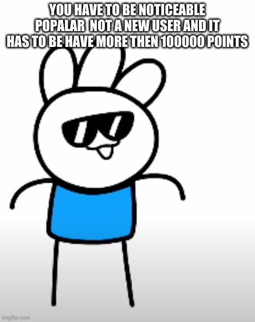 Cool | YOU HAVE TO BE NOTICEABLE POPALAR  NOT A NEW USER AND IT HAS TO BE HAVE MORE THEN 100000 POINTS | image tagged in cool | made w/ Imgflip meme maker