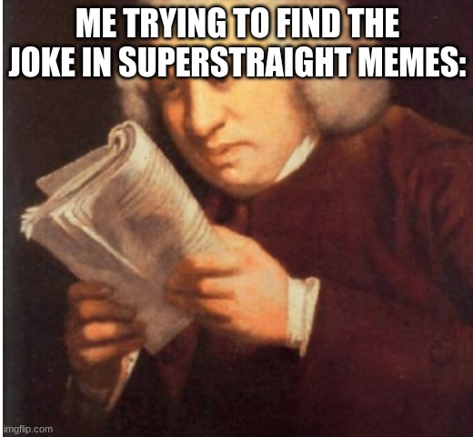 me trying to find | ME TRYING TO FIND THE JOKE IN SUPERSTRAIGHT MEMES: | image tagged in me trying to find | made w/ Imgflip meme maker