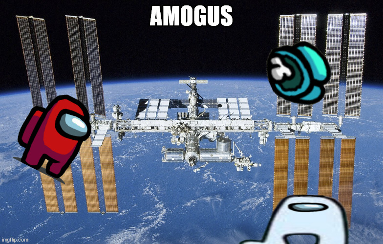 when the international space station is sus! | AMOGUS | image tagged in space,international space station,amogus,among us,sus,sussy | made w/ Imgflip meme maker
