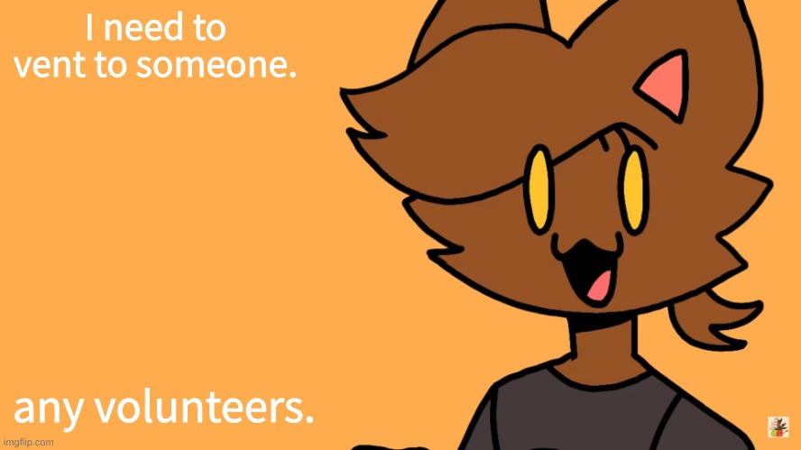 Kat Temmuu | I need to vent to someone. any volunteers. | image tagged in kat temmuu | made w/ Imgflip meme maker