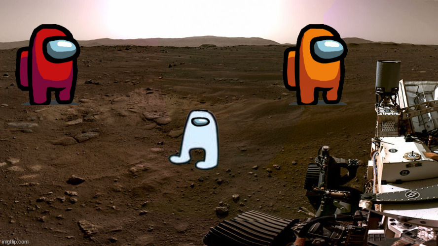 when the rover is sus! | image tagged in perseverance,mars,mars rover | made w/ Imgflip meme maker