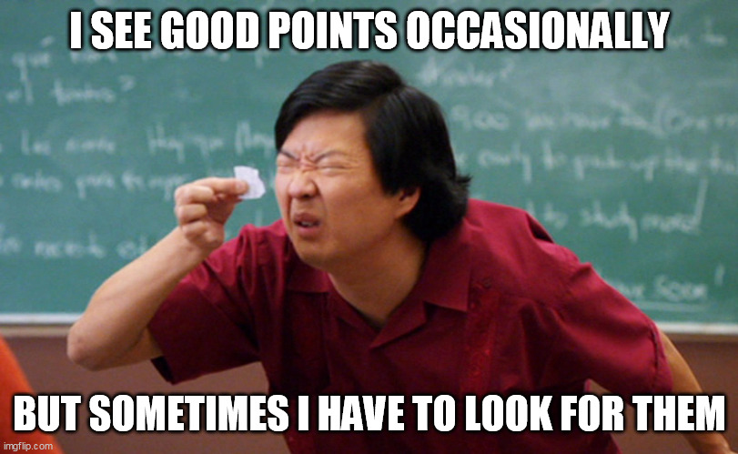 Jackie Chan | I SEE GOOD POINTS OCCASIONALLY BUT SOMETIMES I HAVE TO LOOK FOR THEM | image tagged in jackie chan | made w/ Imgflip meme maker