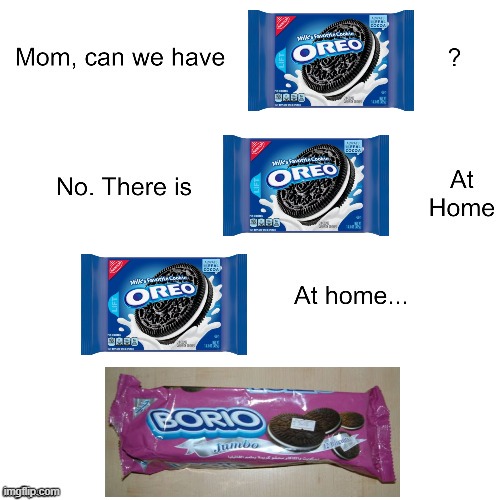 Oreo ripoffs | image tagged in mom can we have,oreo,ripoff,borio | made w/ Imgflip meme maker