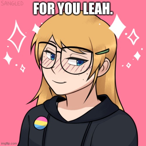 Heya. | FOR YOU LEAH. | made w/ Imgflip meme maker