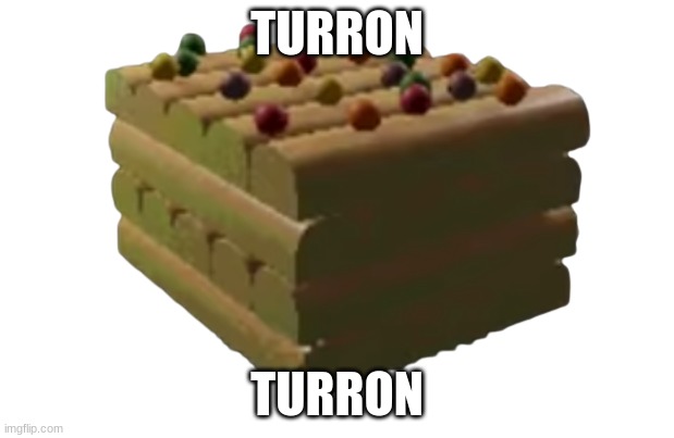 Turron | TURRON; TURRON | image tagged in turron | made w/ Imgflip meme maker