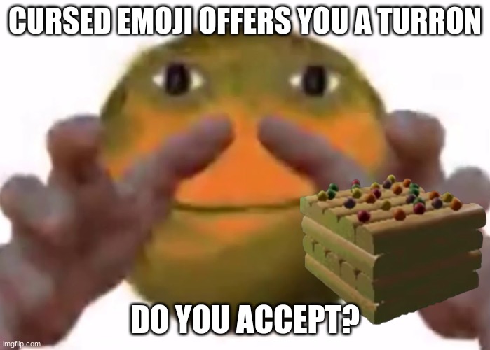 TURRON | CURSED EMOJI OFFERS YOU A TURRON; DO YOU ACCEPT? | made w/ Imgflip meme maker