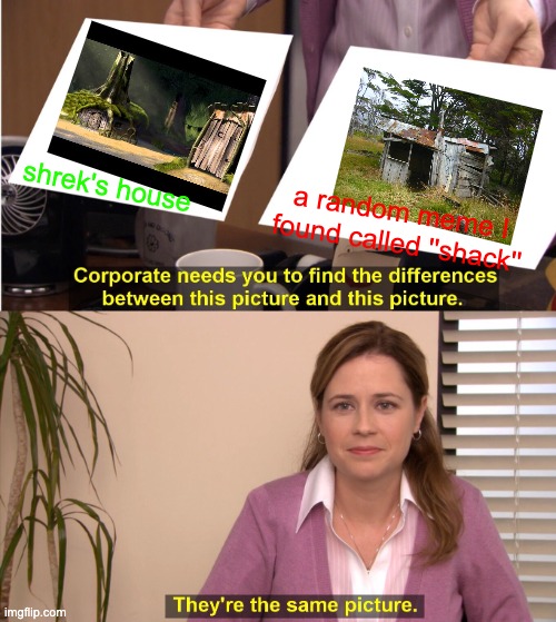 They're The Same Picture | shrek's house; a random meme I found called ''shack'' | image tagged in memes,they're the same picture | made w/ Imgflip meme maker