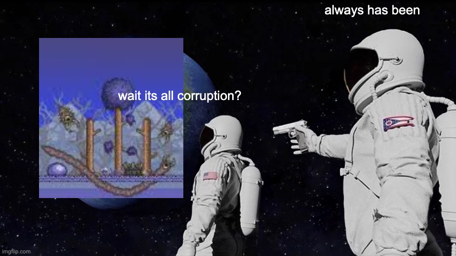 Always Has Been | always has been; wait its all corruption? | image tagged in memes,always has been,terraria | made w/ Imgflip meme maker