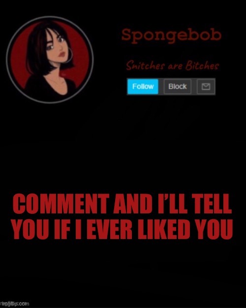 Sponge temp | COMMENT AND I’LL TELL YOU IF I EVER LIKED YOU | image tagged in sponge temp | made w/ Imgflip meme maker