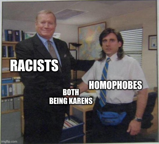 the office handshake | RACISTS; HOMOPHOBES; BOTH BEING KARENS | image tagged in the office handshake | made w/ Imgflip meme maker